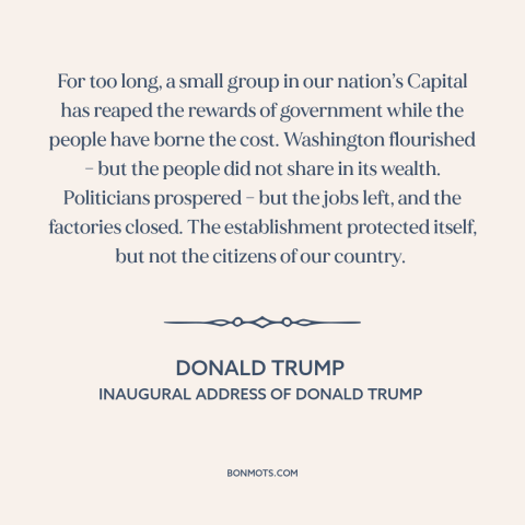 A quote by Donald Trump about American decline: “For too long, a small group in our nation’s Capital has reaped the rewards…”