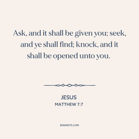 A quote by Jesus about prayer: “Ask, and it shall be given you; seek, and ye shall find; knock, and…”