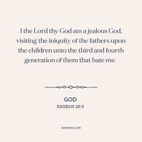 A quote from The Bible about nature of god: “I the Lord thy God am a jealous God, visiting the iniquity of the…”