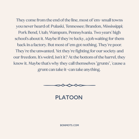 A quote from Platoon about soldiers: “They come from the end of the line, most of 'em—small towns you never…”