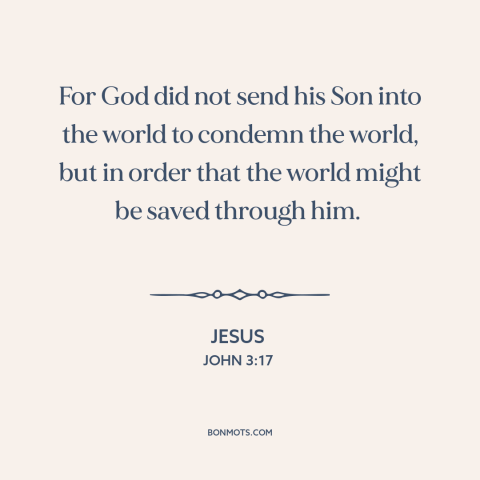 A quote by Jesus about salvation: “For God did not send his Son into the world to condemn the world, but in order that…”