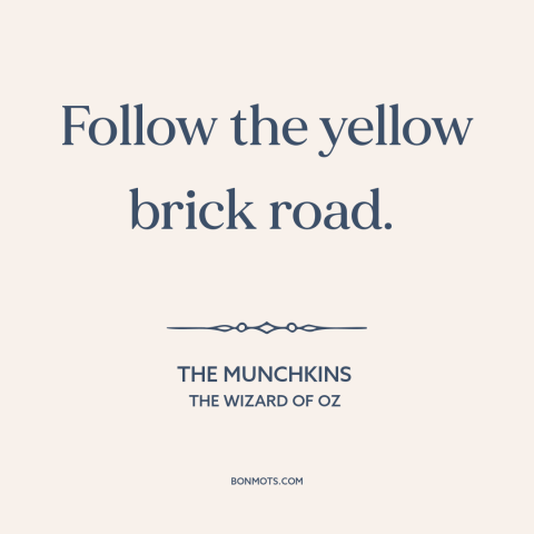 A quote from The Wizard of Oz about adventure: “Follow the yellow brick road.”