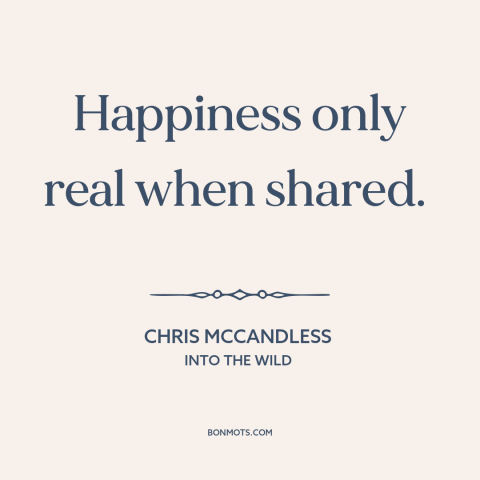 A quote from Into the Wild about happiness: “Happiness only real when shared.”