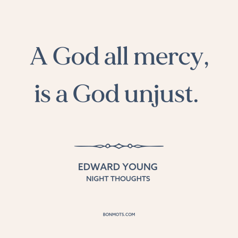 A quote by Edward Young about justice: “A God all mercy, is a God unjust.”