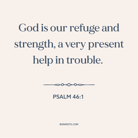 A quote from The Bible about god's protection: “God is our refuge and strength, a very present help in trouble.”