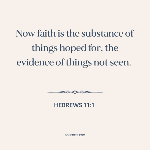 A quote from The Bible about things not seen: “Now faith is the substance of things hoped for, the evidence of things not…”