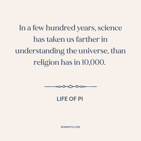 A quote from Life of Pi about science and religion: “In a few hundred years, science has taken us farther in…”