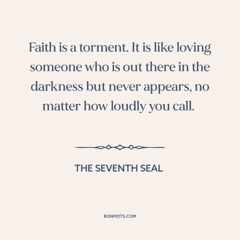 A quote from The Seventh Seal about faith: “Faith is a torment. It is like loving someone who is out there in…”