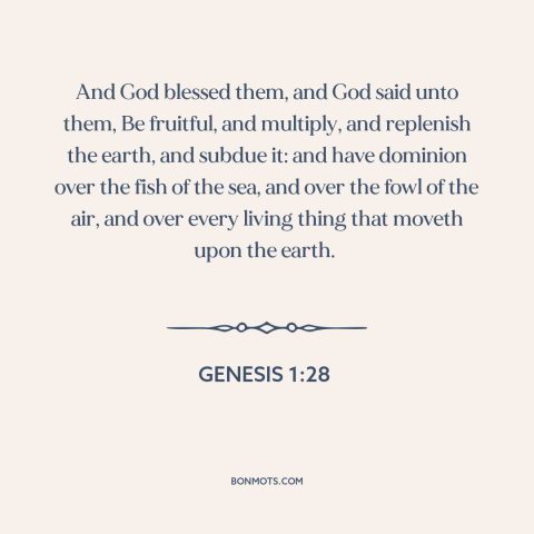 A quote from The Bible about population growth: “And God blessed them, and God said unto them, Be fruitful, and multiply…”