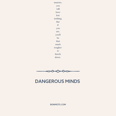 A quote from Dangerous Minds about knowledge is power: “The mind is like a muscle, okay, and if you want it to be…”