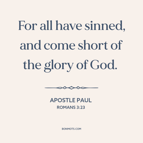 A quote by Apostle Paul about original sin: “For all have sinned, and come short of the glory of God.”