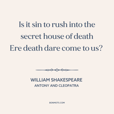 A quote by William Shakespeare about suicide: “Is it sin to rush into the secret house of death Ere death dare…”