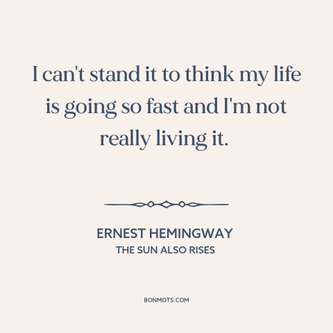 A quote by Ernest Hemingway about passage of time: “I can't stand it to think my life is going so fast and I'm…”