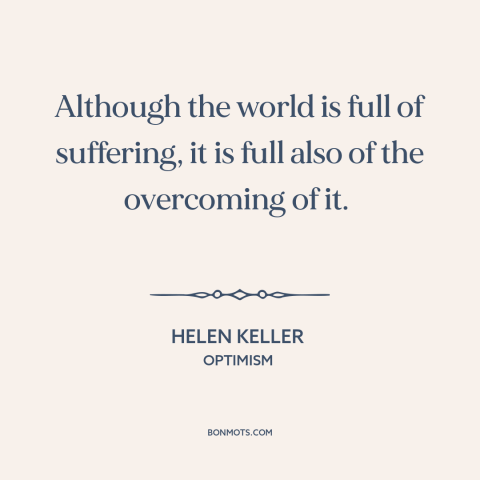 A quote by Helen Keller about overcoming adversity: “Although the world is full of suffering, it is full also of the…”