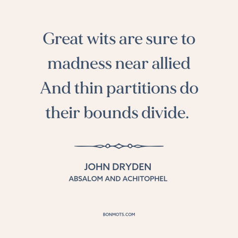 A quote by John Dryden about genius and insanity: “Great wits are sure to madness near allied And thin partitions do…”