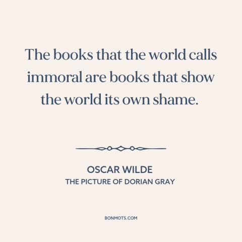 A quote by Oscar Wilde about moralism: “The books that the world calls immoral are books that show the world its…”