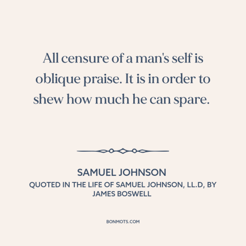 A quote by Samuel Johnson about false humility: “All censure of a man's self is oblique praise. It is in order to…”