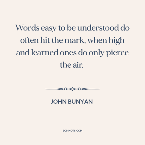 A quote by John Bunyan about effective communication: “Words easy to be understood do often hit the mark, when high and…”