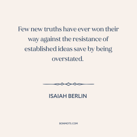 A quote by Isaiah Berlin about anchoring effect: “Few new truths have ever won their way against the resistance…”