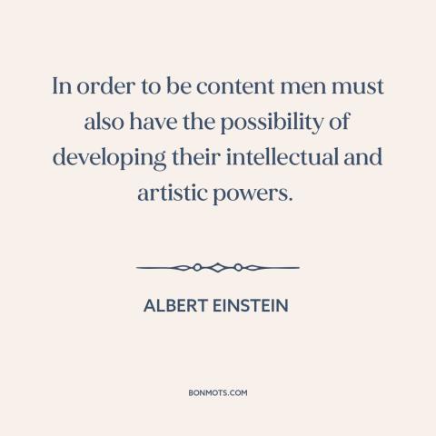 A quote by Albert Einstein about personal development: “In order to be content men must also have the possibility…”