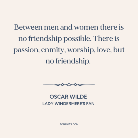 A quote by Oscar Wilde about men and women: “Between men and women there is no friendship possible. There is…”