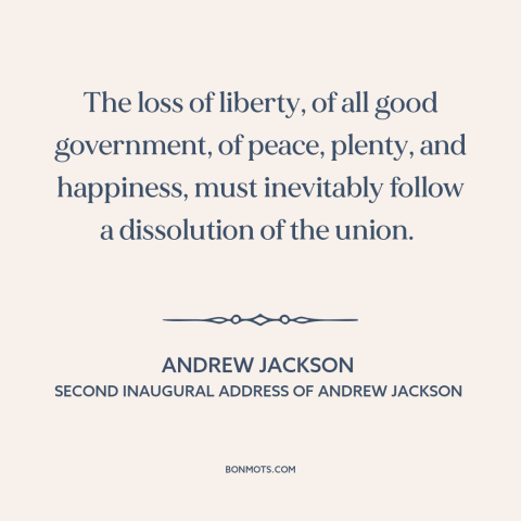 A quote by Andrew Jackson about American government: “The loss of liberty, of all good government, of peace, plenty…”