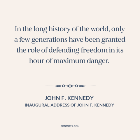 A quote by John F. Kennedy about defending freedom: “In the long history of the world, only a few generations have been…”