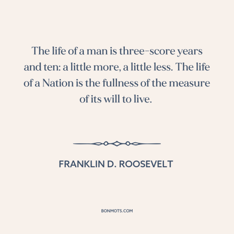 A quote by Franklin D. Roosevelt about nations: “The life of a man is three-score years and ten: a little more, a…”