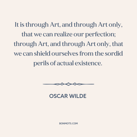 A quote by Oscar Wilde about power of art: “It is through Art, and through Art only, that we can realize our perfection;…”