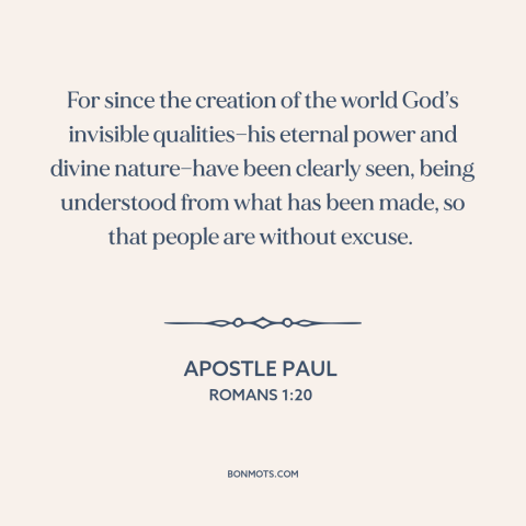 A quote by Apostle Paul about nature of god: “For since the creation of the world God’s invisible qualities—his eternal…”