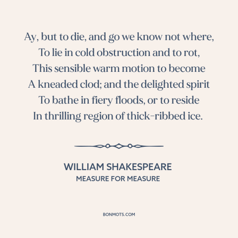 A quote by William Shakespeare about the afterlife: “Ay, but to die, and go we know not where, To lie in cold…”