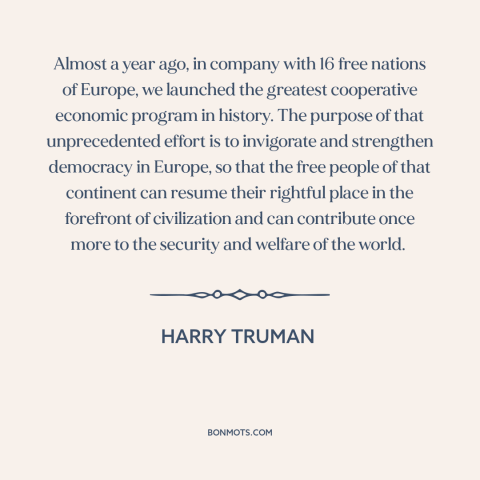 A quote by Harry Truman about marshall plan: “Almost a year ago, in company with 16 free nations of Europe, we launched…”