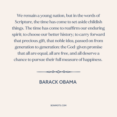 A quote by Barack Obama about American ideals: “We remain a young nation, but in the words of Scripture, the time has…”