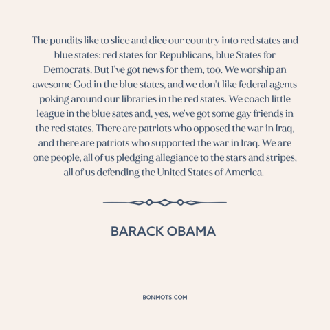 A quote by Barack Obama about American unity: “The pundits like to slice and dice our country into red states and blue…”