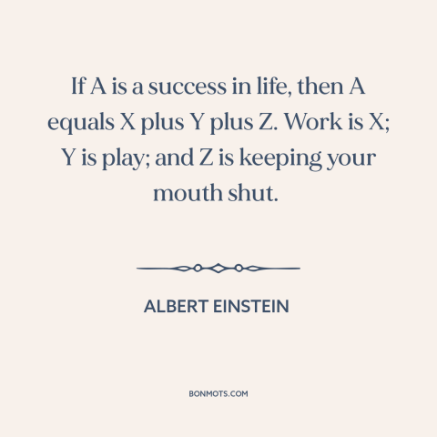 A quote by Albert Einstein about success: “If A is a success in life, then A equals X plus Y plus Z. Work…”