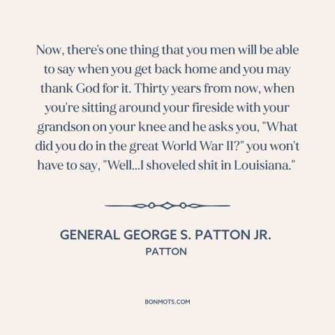 A quote from Patton about regrets: “Now, there's one thing that you men will be able to say when you get back home…”