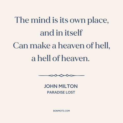 A quote by John Milton about power of thought: “The mind is its own place, and in itself Can make a heaven of…”