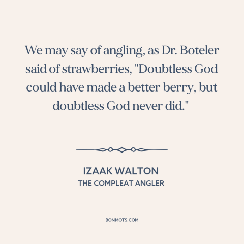 A quote by Izaak Walton about fishing: “We may say of angling, as Dr. Boteler said of strawberries, "Doubtless God could…”