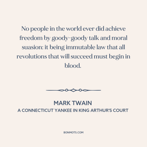 A quote by Mark Twain about limits of nonviolence: “No people in the world ever did achieve freedom by goody-goody talk…”