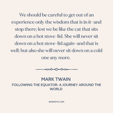 A quote by Mark Twain about learning from experience: “We should be careful to get out of an experience only the wisdom…”