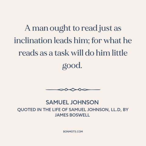 A quote by Samuel Johnson about reading: “A man ought to read just as inclination leads him; for what he reads…”