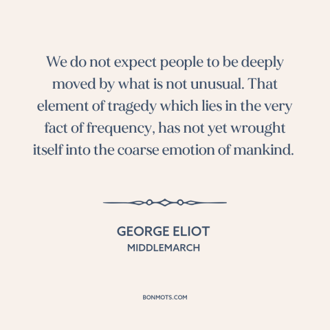 A quote by George Eliot about what is taken for granted: “We do not expect people to be deeply moved by what is not…”