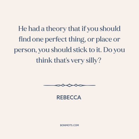 A quote from Rebecca about commitment: “He had a theory that if you should find one perfect thing, or place…”