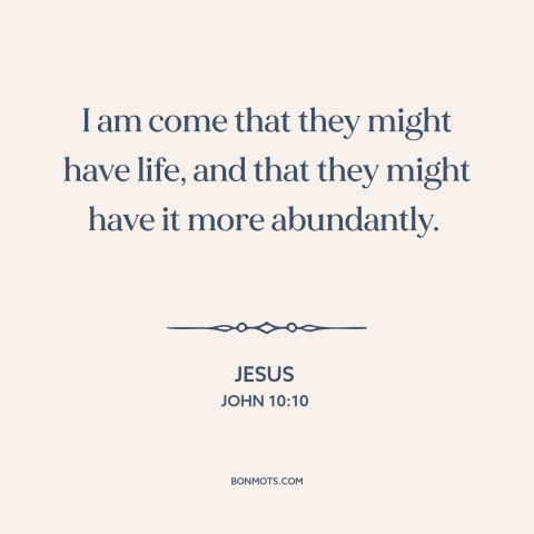 A quote by Jesus about salvation: “I am come that they might have life, and that they might have it more abundantly.”