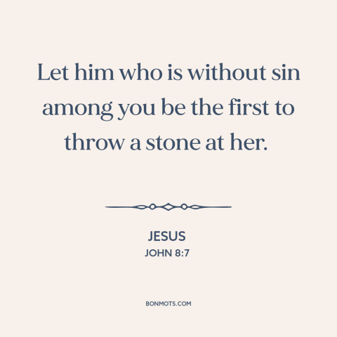 A quote by Jesus about hypocrisy and religion: “Let him who is without sin among you be the first to throw a…”