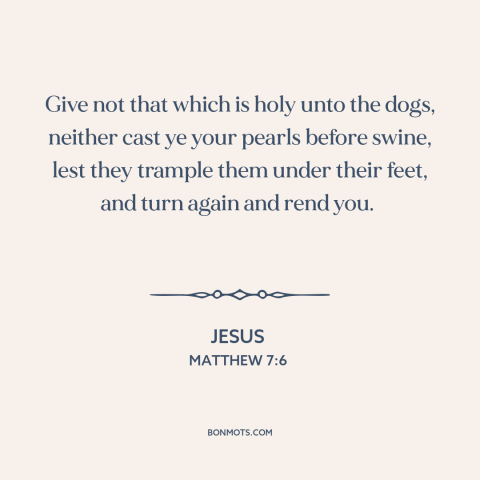 A quote by Jesus about judgment: “Give not that which is holy unto the dogs, neither cast ye your pearls before swine…”