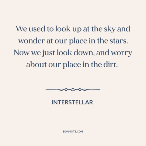 A quote from Interstellar about man and the universe: “We used to look up at the sky and wonder at our place in…”