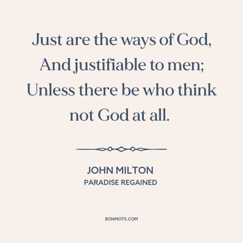 A quote by John Milton about problem of evil: “Just are the ways of God, And justifiable to men; Unless there be who…”