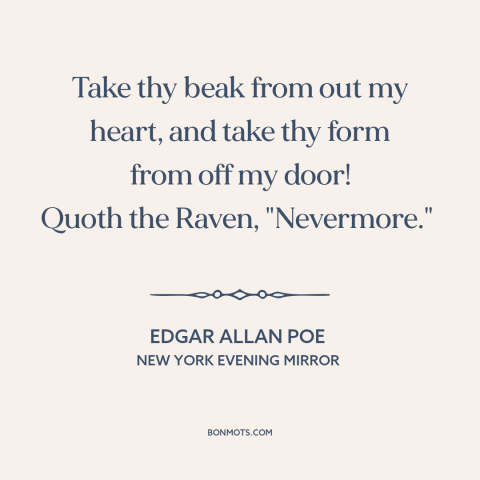 A quote by Edgar Allan Poe about torment: “Take thy beak from out my heart, and take thy form from off my door! Quoth…”