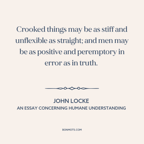 A quote by John Locke about erroneous beliefs: “Crooked things may be as stiff and unflexible as straight; and men may be…”